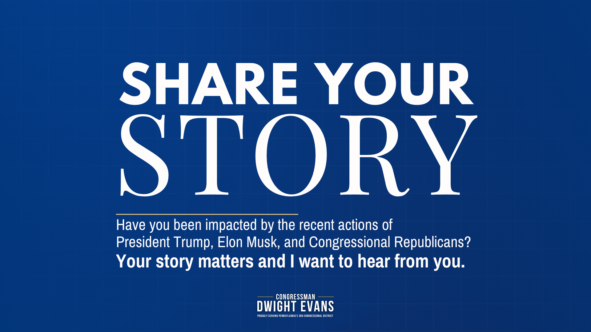 Graphic with text: Share your Story. Have you been impacted by the recent actions of President Trump, Elon Musk, and Congressional Republicans? Your story matters and I want to hear from you.